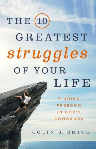 The 10 Greatest Struggles of Your Life: Finding Freedom in God's Commands by Colin S. Smith Paperback