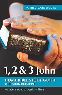 1, 2 & 3 John Bible Study Guide (Faituilders Bible Study Guides) by Mathew Bartlett & Derek Williams