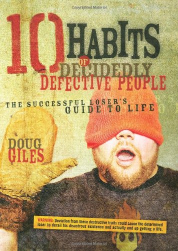 10 Habits of Decidedly Defective People: The Successful Loser's Guide to Life by Doug Giles
