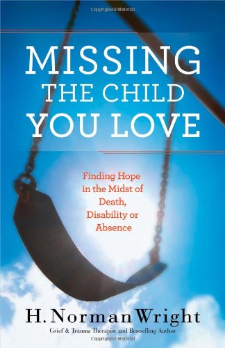 Missing the Child You Love: Finding Hope in the Midst of Death, Disability or Absence