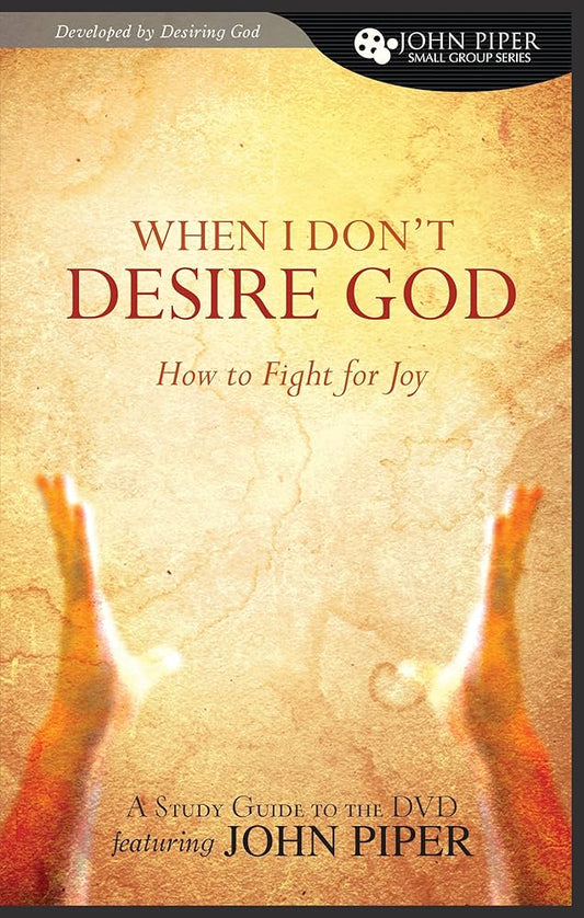 When I Don’t Desire God: How to Fight for Joy
