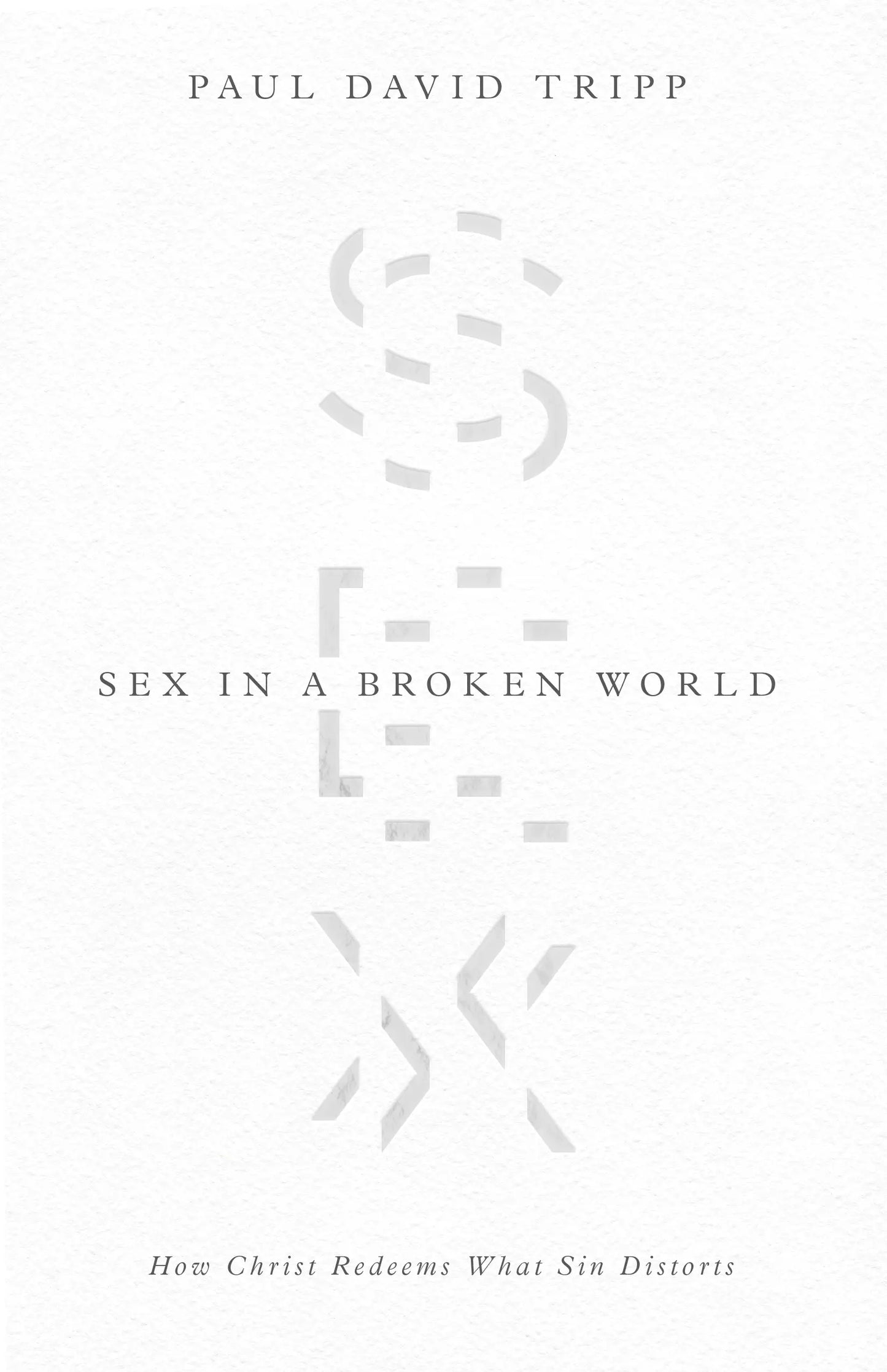 Sex in a Broken World: How Christ Redeems What Sin Distorts