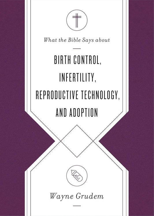 What the Bible Says about Birth Control, Infertility, Reproductive Technology, and Adoption