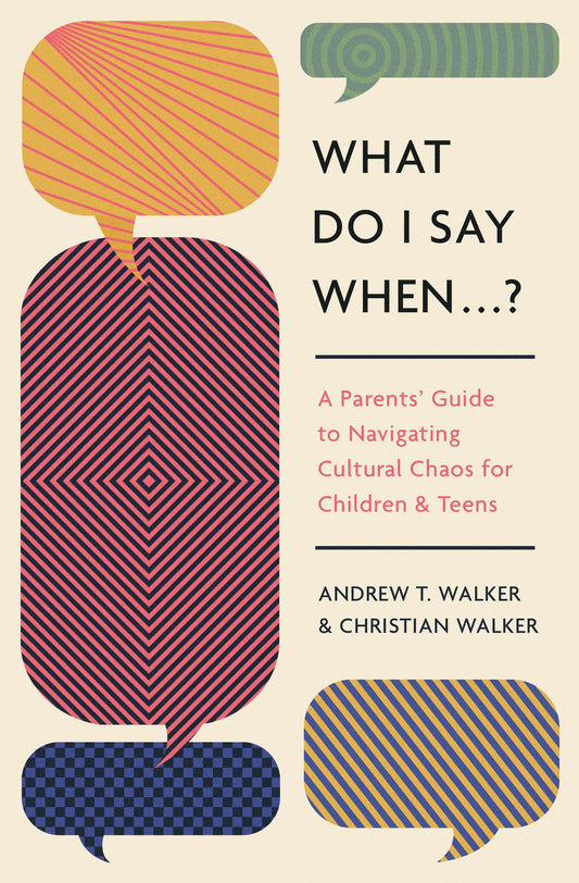 What Do I Say When…? A Parent’s Guide to Navigating Cultural Chaos for Children and Teens
